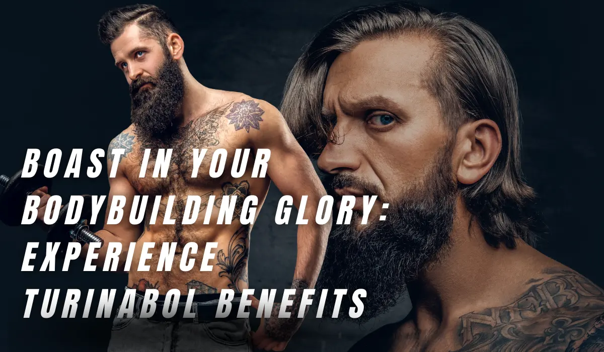 Boast in Your Bodybuilding Glory: Experience Turinabol Benefits