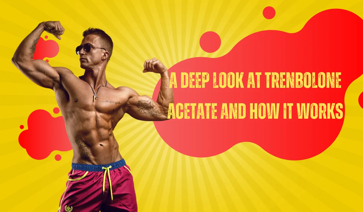 A Deep Look at Trenbolone Acetate and How it Works